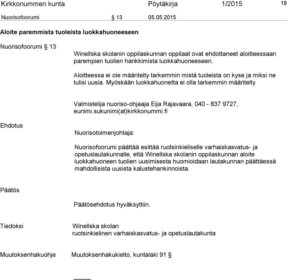 Aloitteessa ei ole määritelty tarkemmin mistä tuoleista on kyse ja miksi ne tulisi uusia.