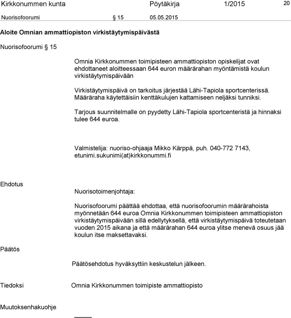 myöntämistä koulun virkistäytymispäivään Virkistäytymispäivä on tarkoitus järjestää Lähi-Tapiola sportcenterissä. Määräraha käytettäisiin kenttäkulujen kattamiseen neljäksi tunniksi.