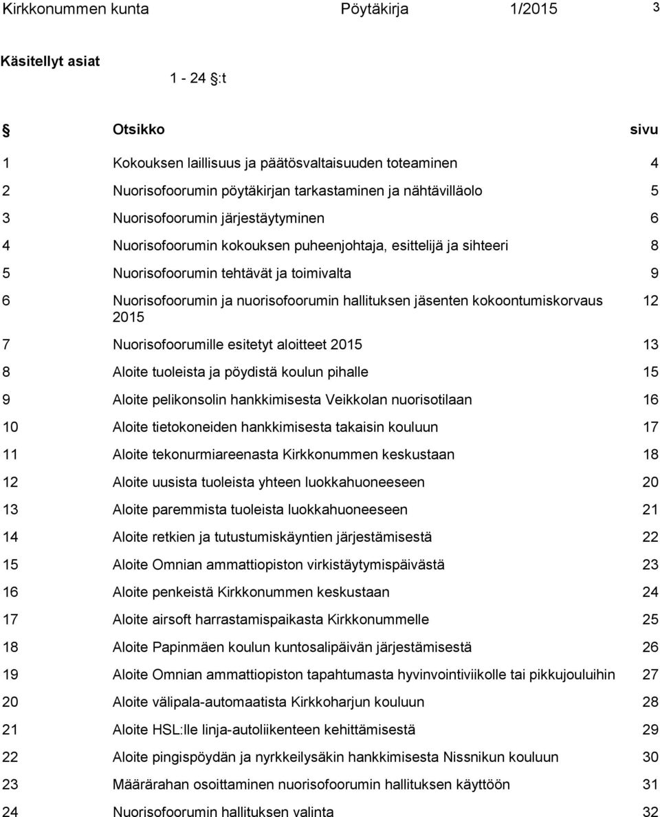 jäsenten kokoontumiskorvaus 2015 12 7 Nuorisofoorumille esitetyt aloitteet 2015 13 8 Aloite tuoleista ja pöydistä koulun pihalle 15 9 Aloite pelikonsolin hankkimisesta Veikkolan nuorisotilaan 16 10