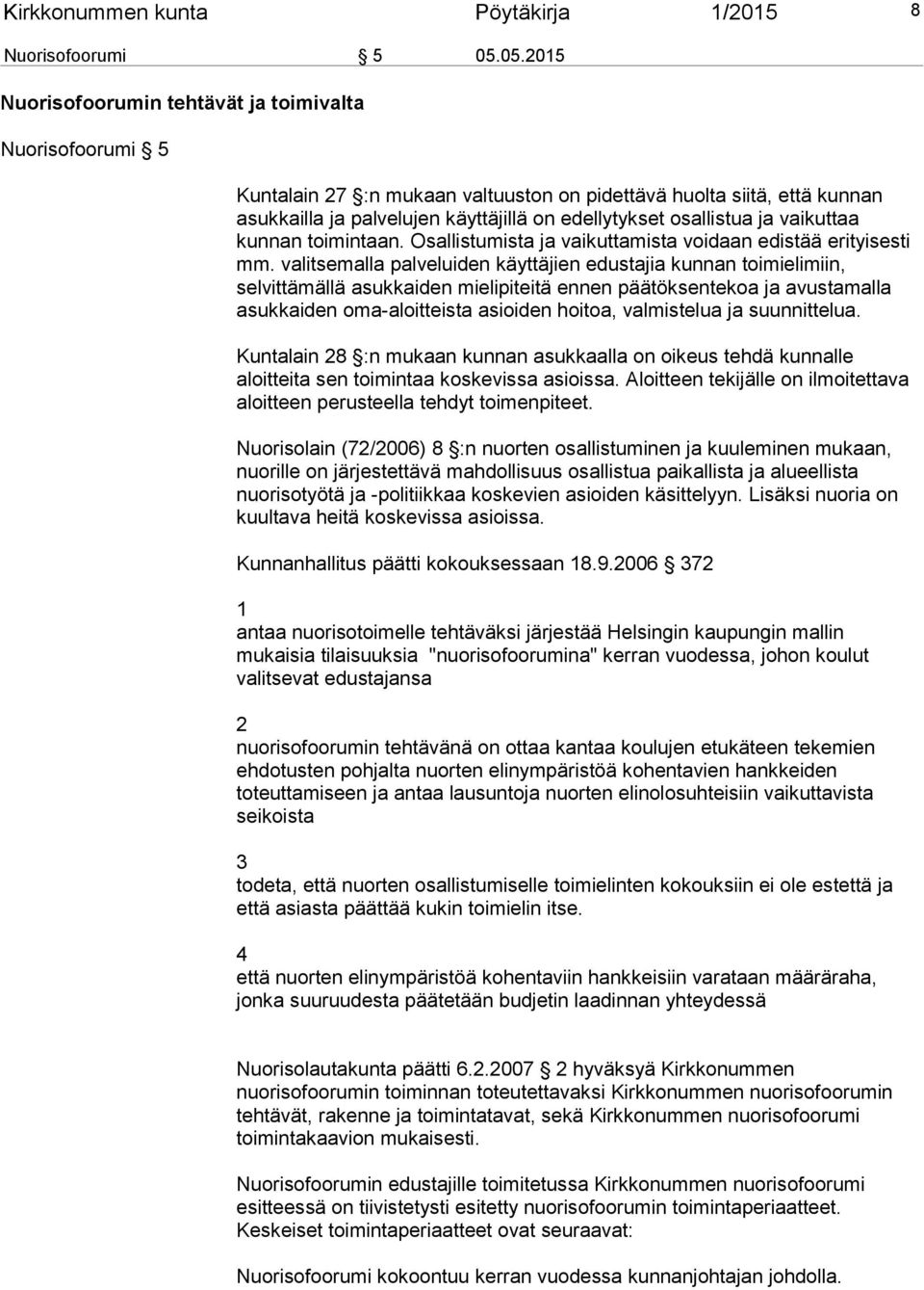 osallistua ja vaikuttaa kunnan toimintaan. Osallistumista ja vaikuttamista voidaan edistää erityisesti mm.