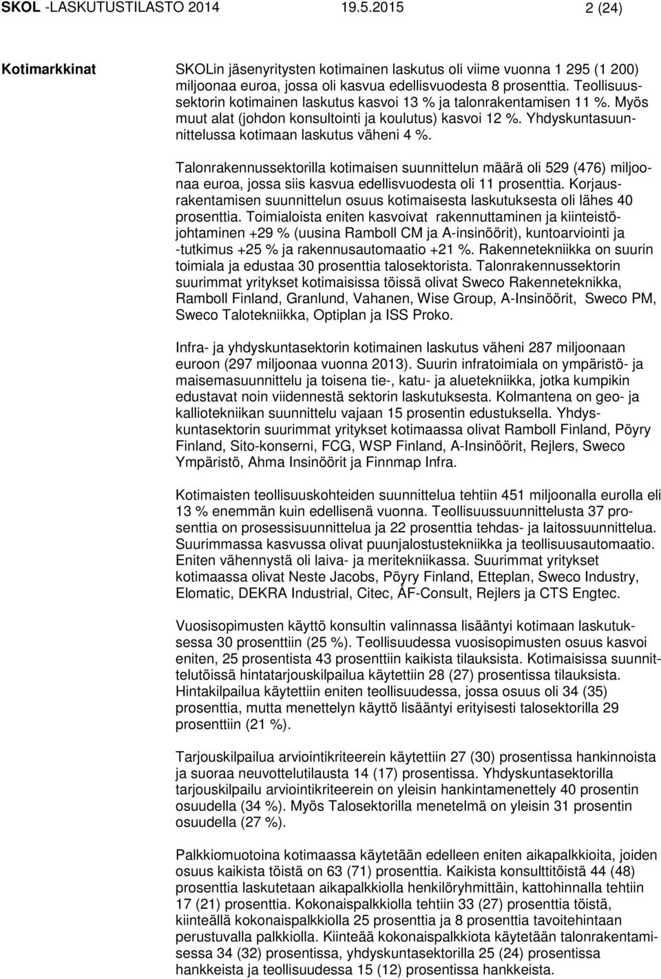 Talonrakennussektorilla kotimaisen suunnittelun määrä oli 529 (476) miljoonaa euroa, jossa siis kasvua edellisvuodesta oli 11 prosenttia.