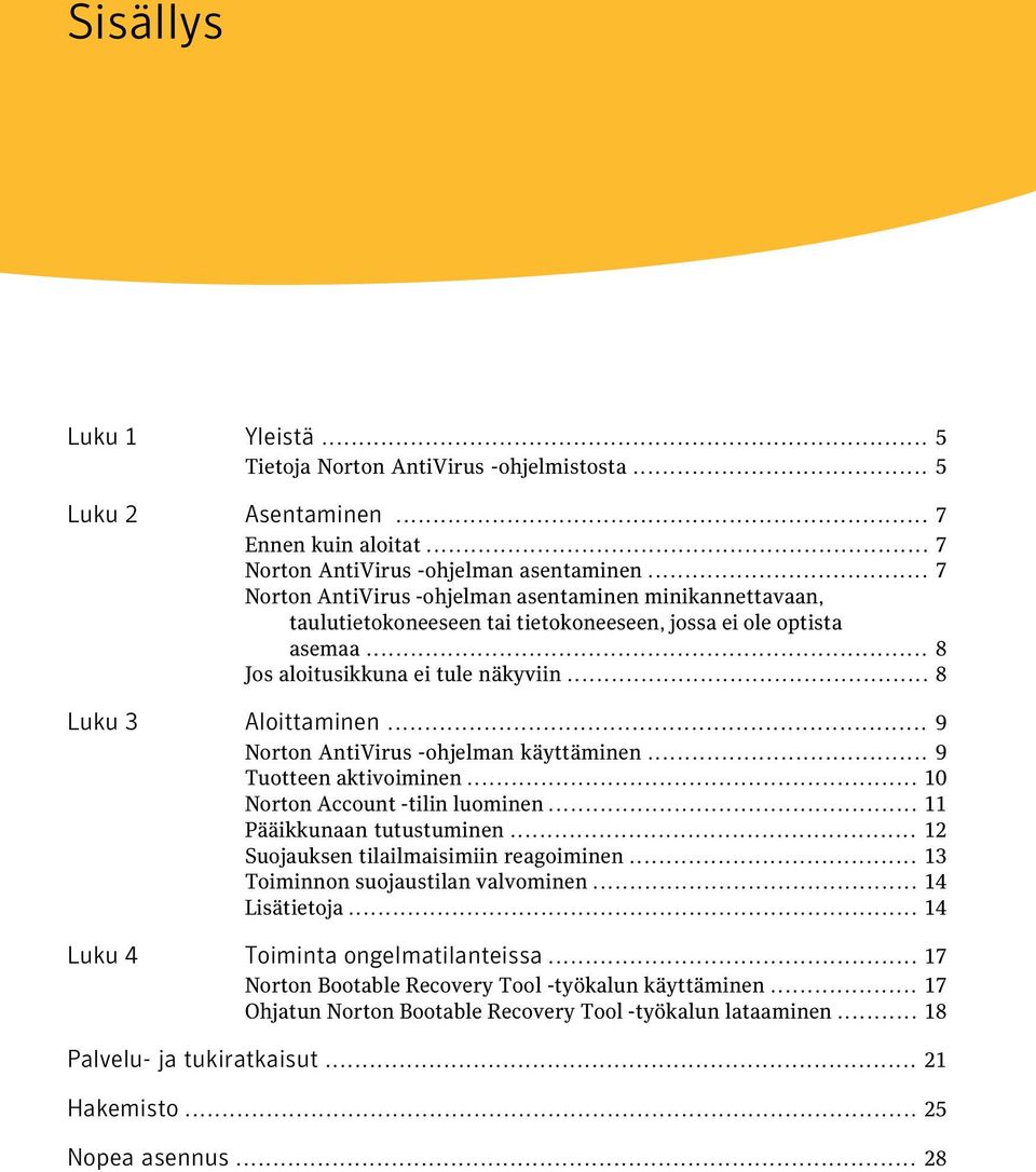 .. 9 Norton AntiVirus -ohjelman käyttäminen... 9 Tuotteen aktivoiminen... 10 Norton Account -tilin luominen... 11 Pääikkunaan tutustuminen... 12 Suojauksen tilailmaisimiin reagoiminen.