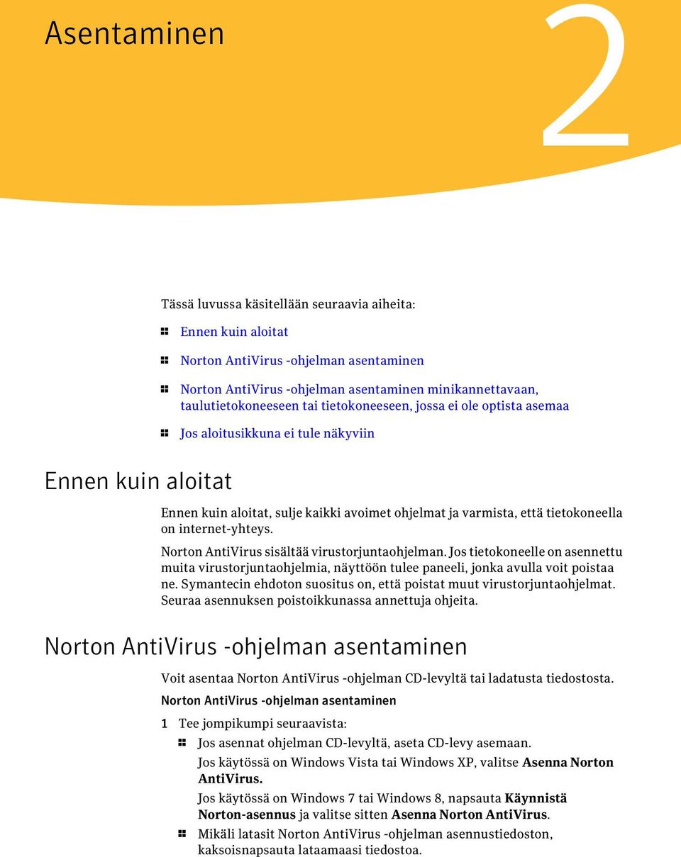 internet-yhteys. Norton AntiVirus sisältää virustorjuntaohjelman. Jos tietokoneelle on asennettu muita virustorjuntaohjelmia, näyttöön tulee paneeli, jonka avulla voit poistaa ne.