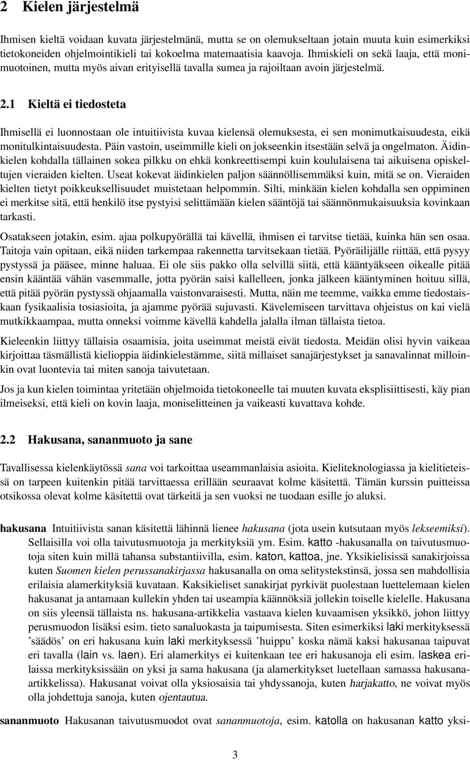 1 Kieltä ei tiedosteta Ihmisellä ei luonnostaan ole intuitiivista kuvaa kielensä olemuksesta, ei sen monimutkaisuudesta, eikä monitulkintaisuudesta.