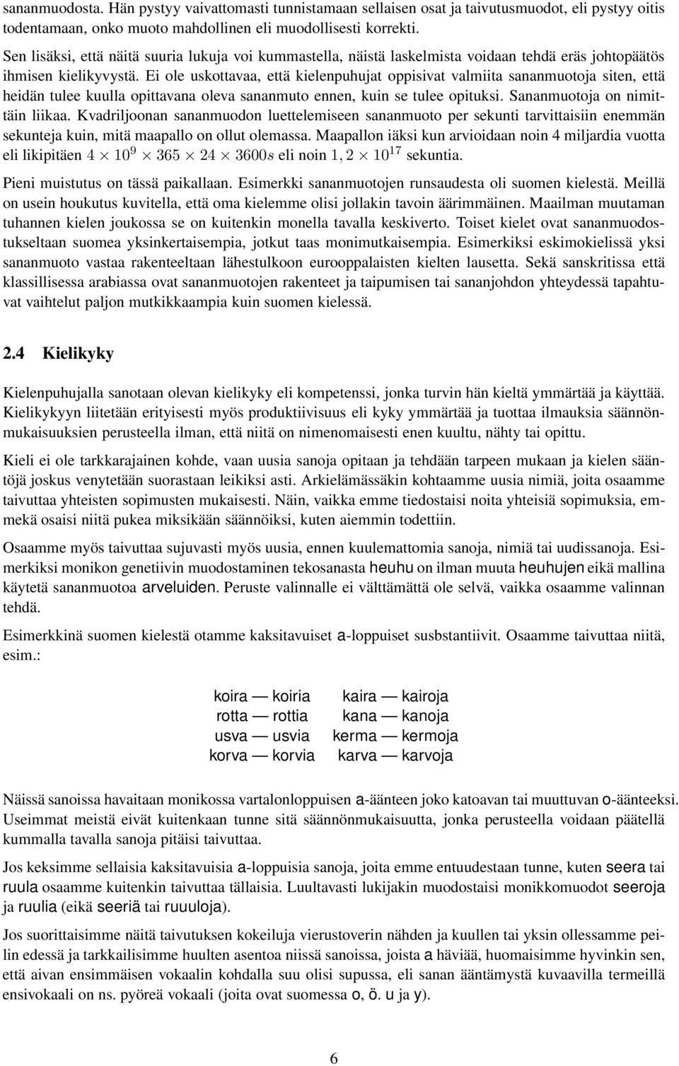 Ei ole uskottavaa, että kielenpuhujat oppisivat valmiita sananmuotoja siten, että heidän tulee kuulla opittavana oleva sananmuto ennen, kuin se tulee opituksi. Sananmuotoja on nimittäin liikaa.