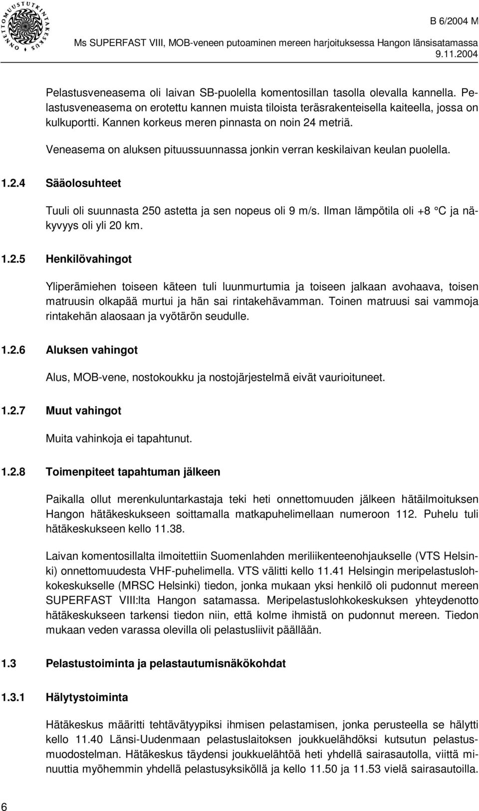 Ilman lämpötila oli +8 C ja näkyvyys oli yli 20 km. 1.2.5 Henkilövahingot Yliperämiehen toiseen käteen tuli luunmurtumia ja toiseen jalkaan avohaava, toisen matruusin olkapää murtui ja hän sai rintakehävamman.