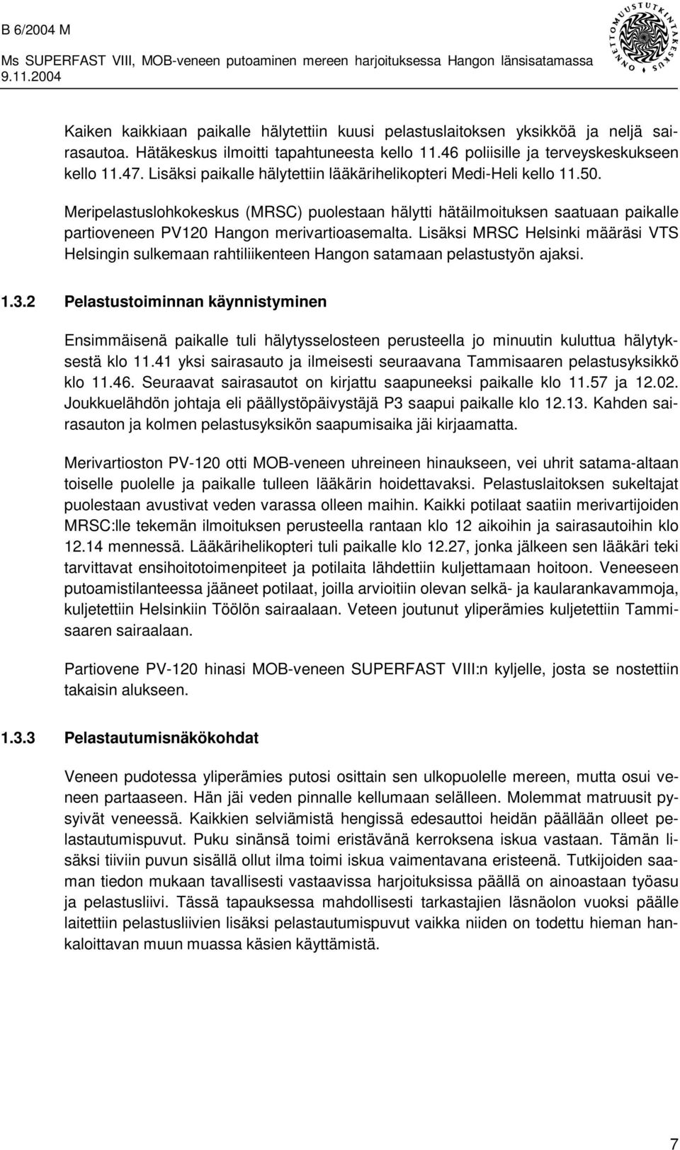 Lisäksi MRSC Helsinki määräsi VTS Helsingin sulkemaan rahtiliikenteen Hangon satamaan pelastustyön ajaksi. 1.3.