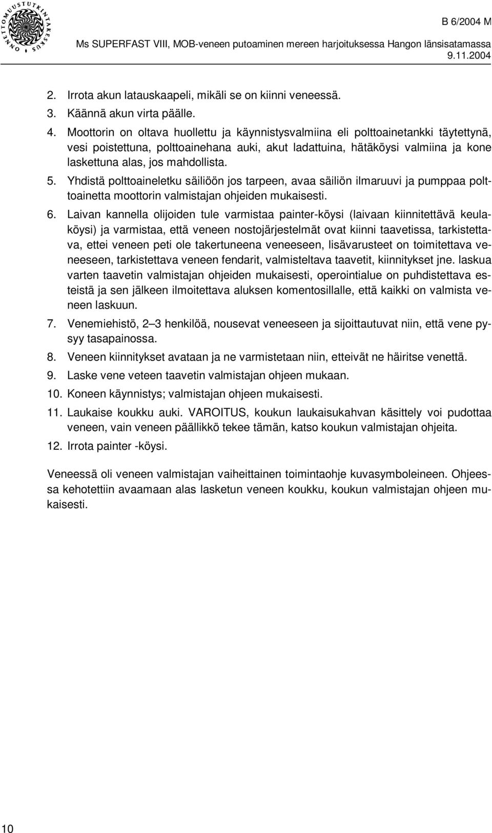 mahdollista. 5. Yhdistä polttoaineletku säiliöön jos tarpeen, avaa säiliön ilmaruuvi ja pumppaa polttoainetta moottorin valmistajan ohjeiden mukaisesti. 6.