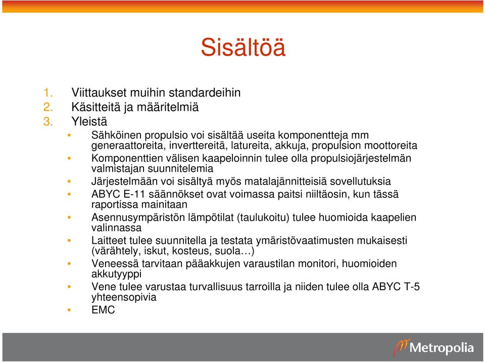 propulsiojärjestelmän valmistajan suunnitelemia Järjestelmään voi sisältyä myös matalajännitteisiä sovellutuksia ABYC E-11 säännökset ovat voimassa paitsi niiltäosin, kun tässä raportissa mainitaan