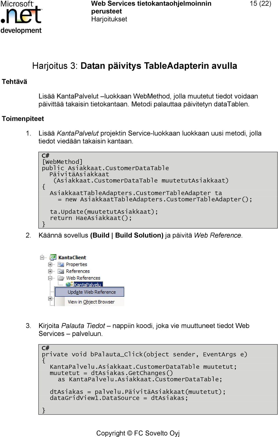 CustomerDataTable PäivitäAsiakkaat (Asiakkaat.CustomerDataTable muutetutasiakkaat) { AsiakkaatTableAdapters.CustomerTableAdapter ta = new AsiakkaatTableAdapters.CustomerTableAdapter(); } ta.