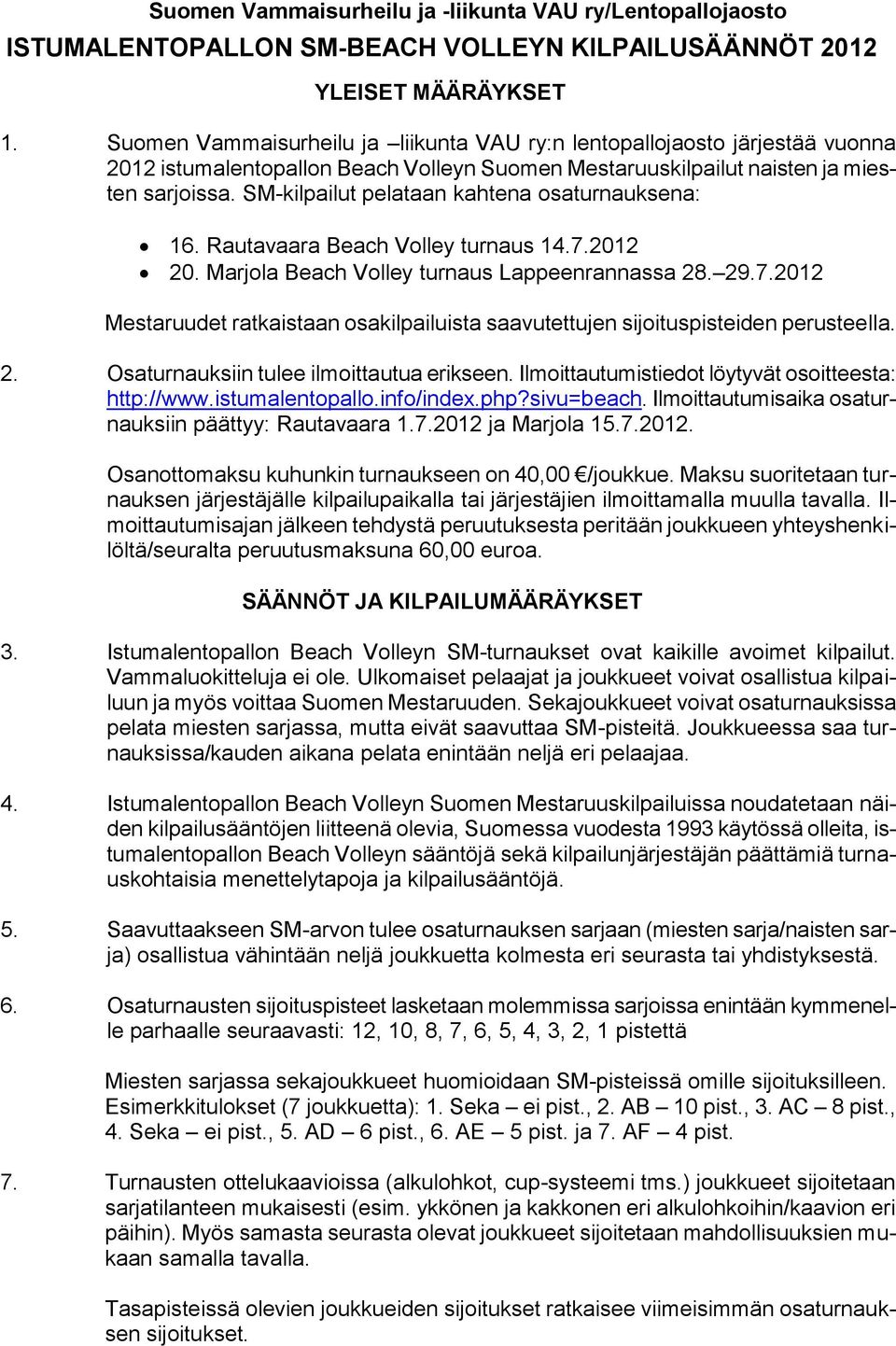 SM-kilpailut pelataan kahtena osaturnauksena: 16. Rautavaara Beach Volley turnaus 14.7.2012 20. Marjola Beach Volley turnaus Lappeenrannassa 28. 29.7.2012 Mestaruudet ratkaistaan osakilpailuista saavutettujen sijoituspisteiden perusteella.