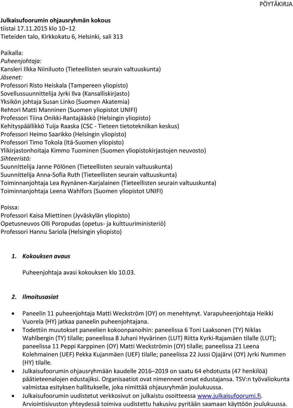 yliopisto) Sovellussuunnittelija Jyrki Ilva (Kansalliskirjasto) Yksikön johtaja Susan Linko (Suomen Akatemia) Rehtori Matti Manninen (Suomen yliopistot UNIFI) Professori Tiina Onikki-Rantajääskö