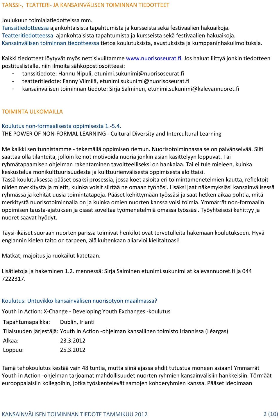 Kaikki tiedotteet löytyvät myös nettisivuiltamme www.nuorisoseurat.fi. Jos haluat liittyä jonkin tiedotteen postituslistalle, niin ilmoita sähköpostiosoitteesi: - tanssitiedote: Hannu Nipuli, etunimi.