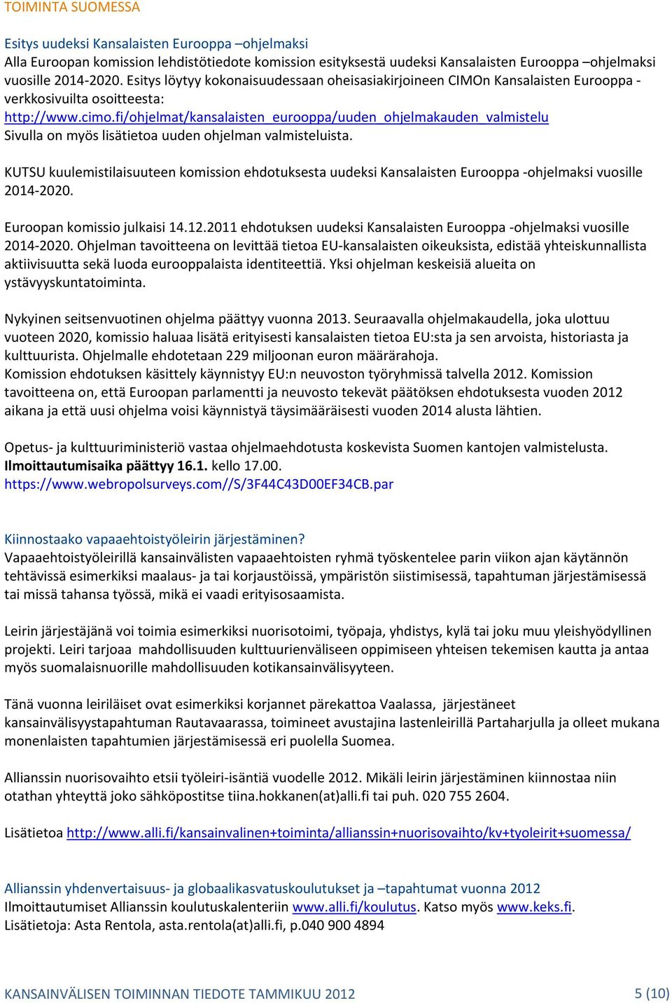 fi/ohjelmat/kansalaisten_eurooppa/uuden_ohjelmakauden_valmistelu Sivulla on myös lisätietoa uuden ohjelman valmisteluista.