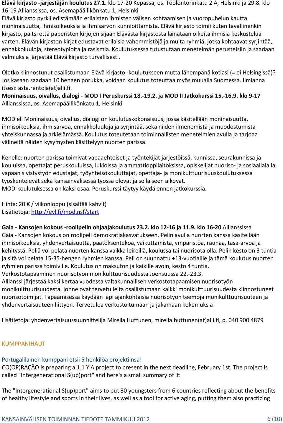 Elävä kirjasto toimii kuten tavallinenkin kirjasto, paitsi että paperisten kirjojen sijaan Elävästä kirjastosta lainataan oikeita ihmisiä keskustelua varten.