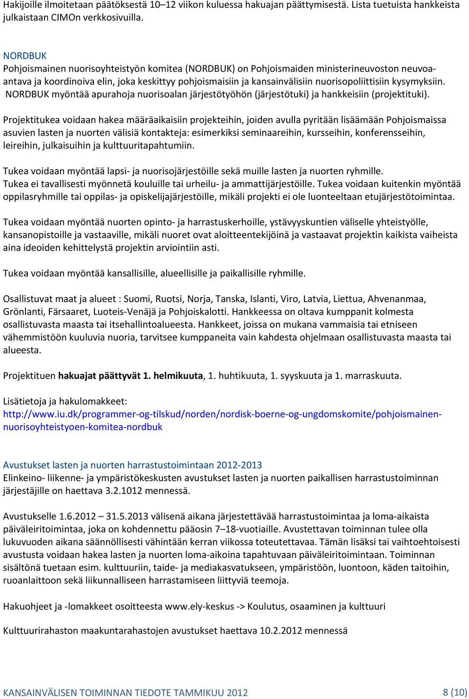 kysymyksiin. NORDBUK myöntää apurahoja nuorisoalan järjestötyöhön (järjestötuki) ja hankkeisiin (projektituki).