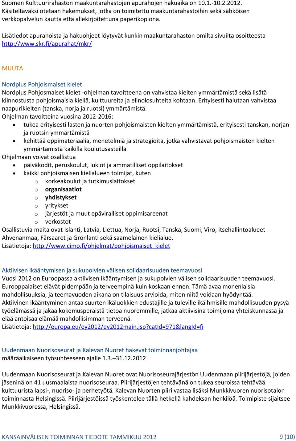 Lisätiedot apurahoista ja hakuohjeet löytyvät kunkin maakuntarahaston omilta sivuilta osoitteesta http://www.skr.