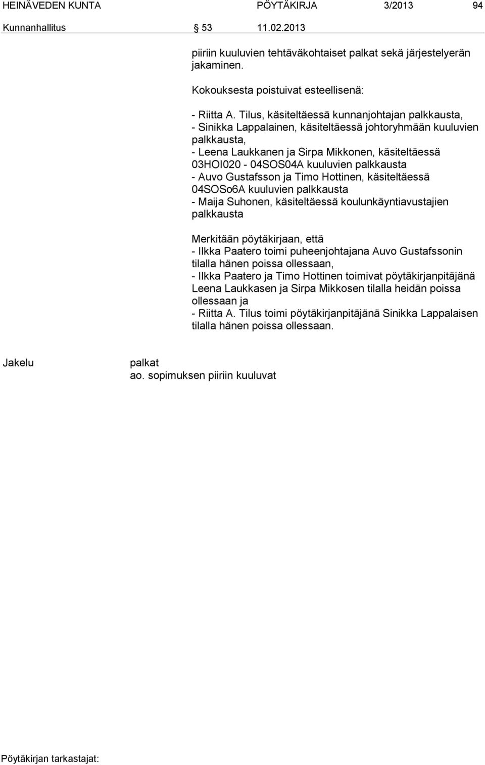 palkkausta - Auvo Gustafsson ja Timo Hottinen, käsiteltäessä 04SOSo6A kuuluvien palkkausta - Maija Suhonen, käsiteltäessä koulunkäyntiavustajien palkkausta Merkitään pöytäkirjaan, että - Ilkka