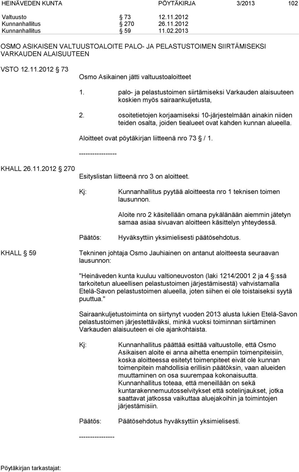 osoitetietojen korjaamiseksi 10-järjestelmään ainakin niiden teiden osalta, joiden tiealueet ovat kahden kunnan alueella. Aloitteet ovat pöytäkirjan liitteenä nro 73 / 1. ----------------- KHALL 26.