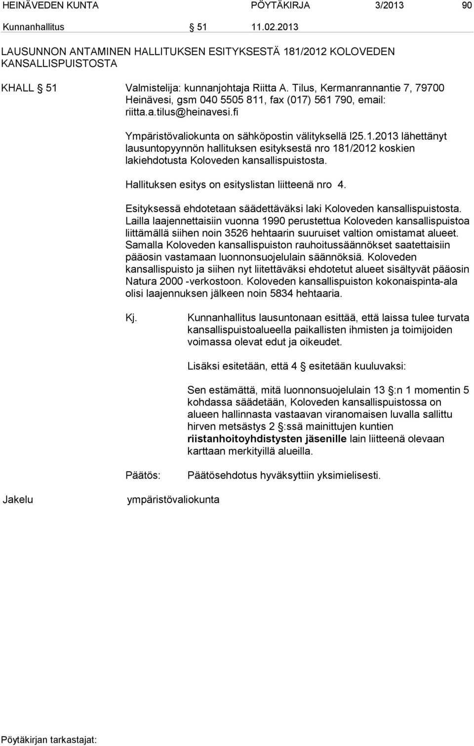 Hallituksen esitys on esityslistan liitteenä nro 4. Esityksessä ehdotetaan säädettäväksi laki Koloveden kansallispuistosta.