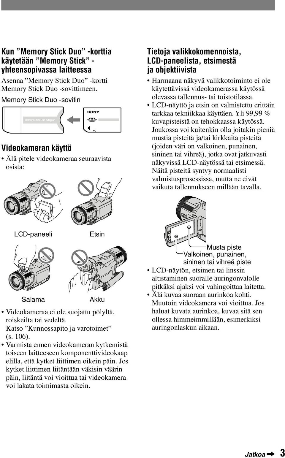 käytettävissä videokamerassa käytössä olevassa tallennus- tai toistotilassa. LCD-näyttö ja etsin on valmistettu erittäin tarkkaa tekniikkaa käyttäen. Yli 99,99 % kuvapisteistä on tehokkaassa käytössä.