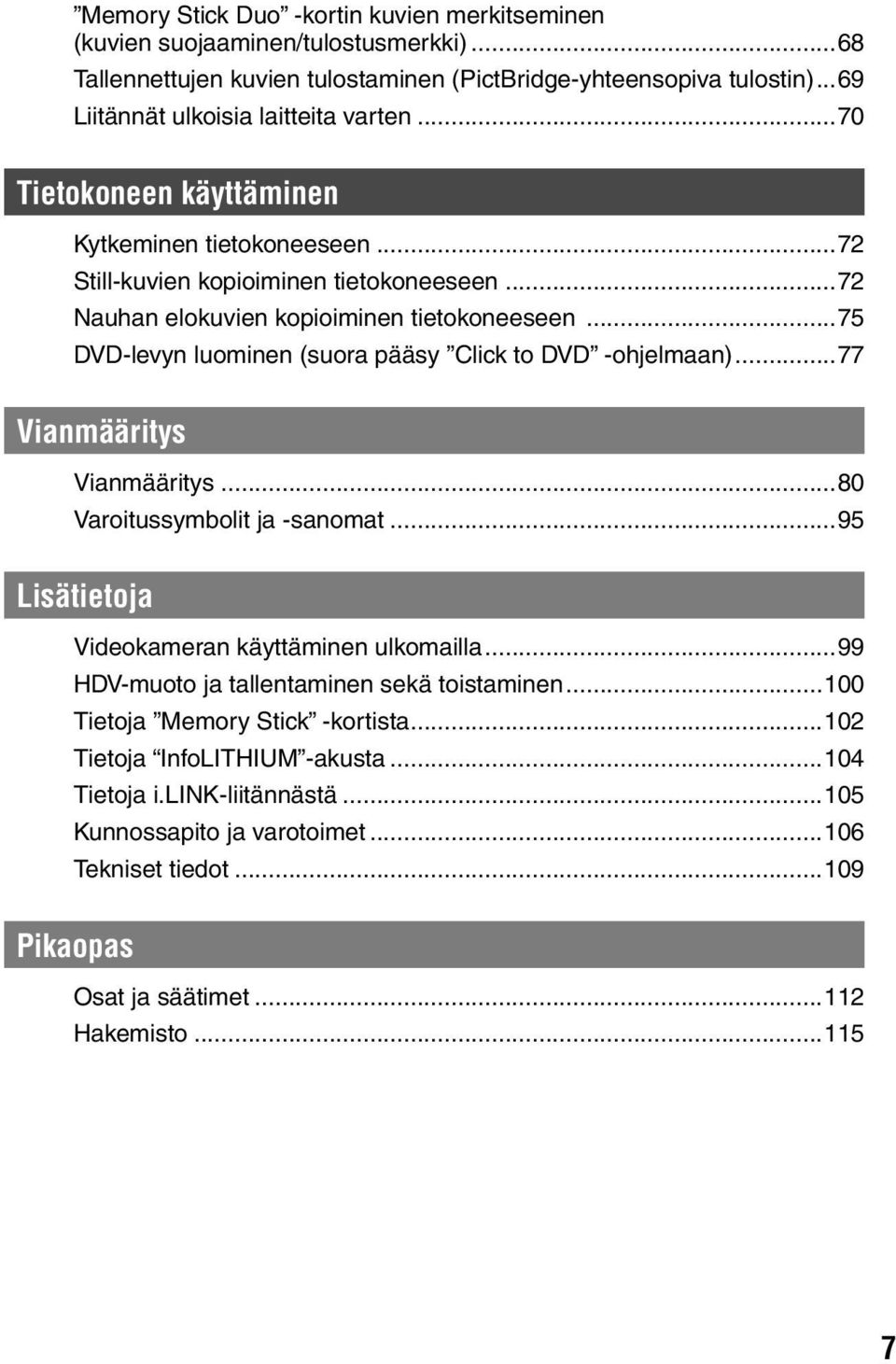 ..75 DVD-levyn luominen (suora pääsy Click to DVD -ohjelmaan)...77 Vianmääritys Vianmääritys...80 Varoitussymbolit ja -sanomat...95 Lisätietoja Videokameran käyttäminen ulkomailla.