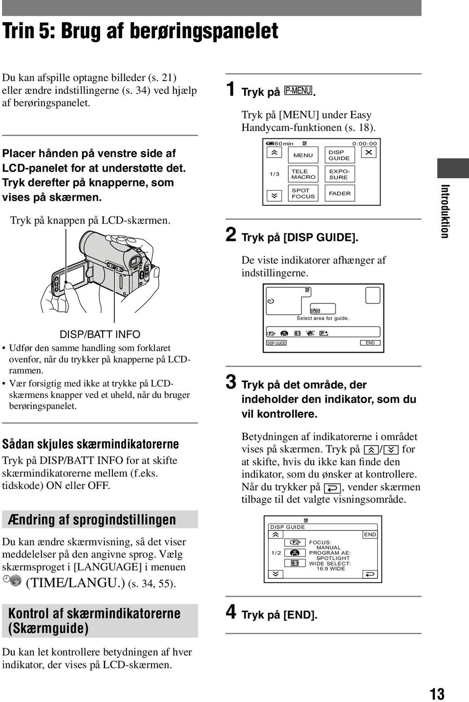 Tryk på knappen på LCD-skærmen. 1/3 60min MENU TELE MACRO SPOT FOCUS DISP GUIDE EXPO- SURE FADER 2 Tryk på [DISP GUIDE]. 0:00:00 De viste indikatorer afhænger af indstillingerne.