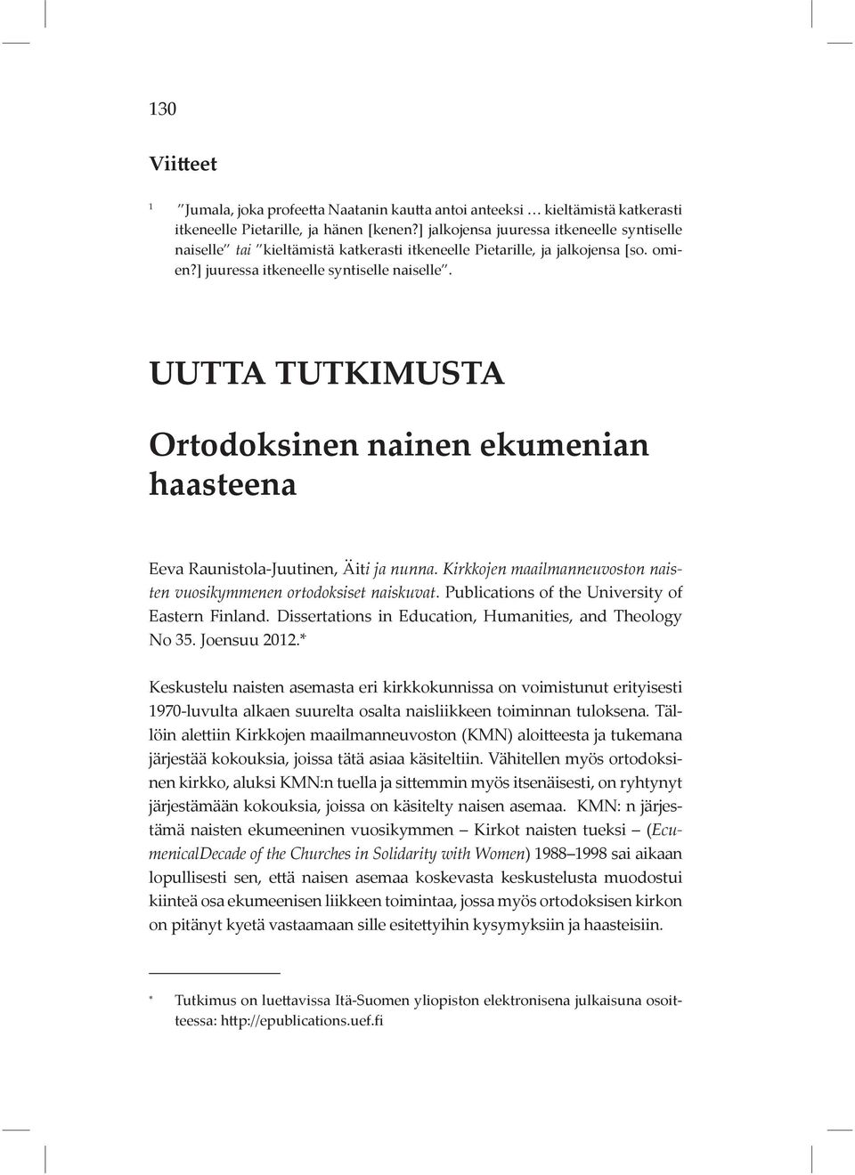 UUTTA TUTKIMUSTA Ortodoksinen nainen ekumenian haasteena Eeva Raunistola-Juutinen, Äiti ja nunna. Kirkkojen maailmanneuvoston naisten vuosikymmenen ortodoksiset naiskuvat.