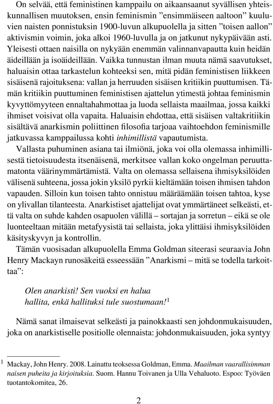 Vaikka tunnustan ilman muuta nämä saavutukset, haluaisin ottaa tarkastelun kohteeksi sen, mitä pidän feministisen liikkeen sisäisenä rajoituksena: vallan ja herruuden sisäisen kritiikin puuttumisen.