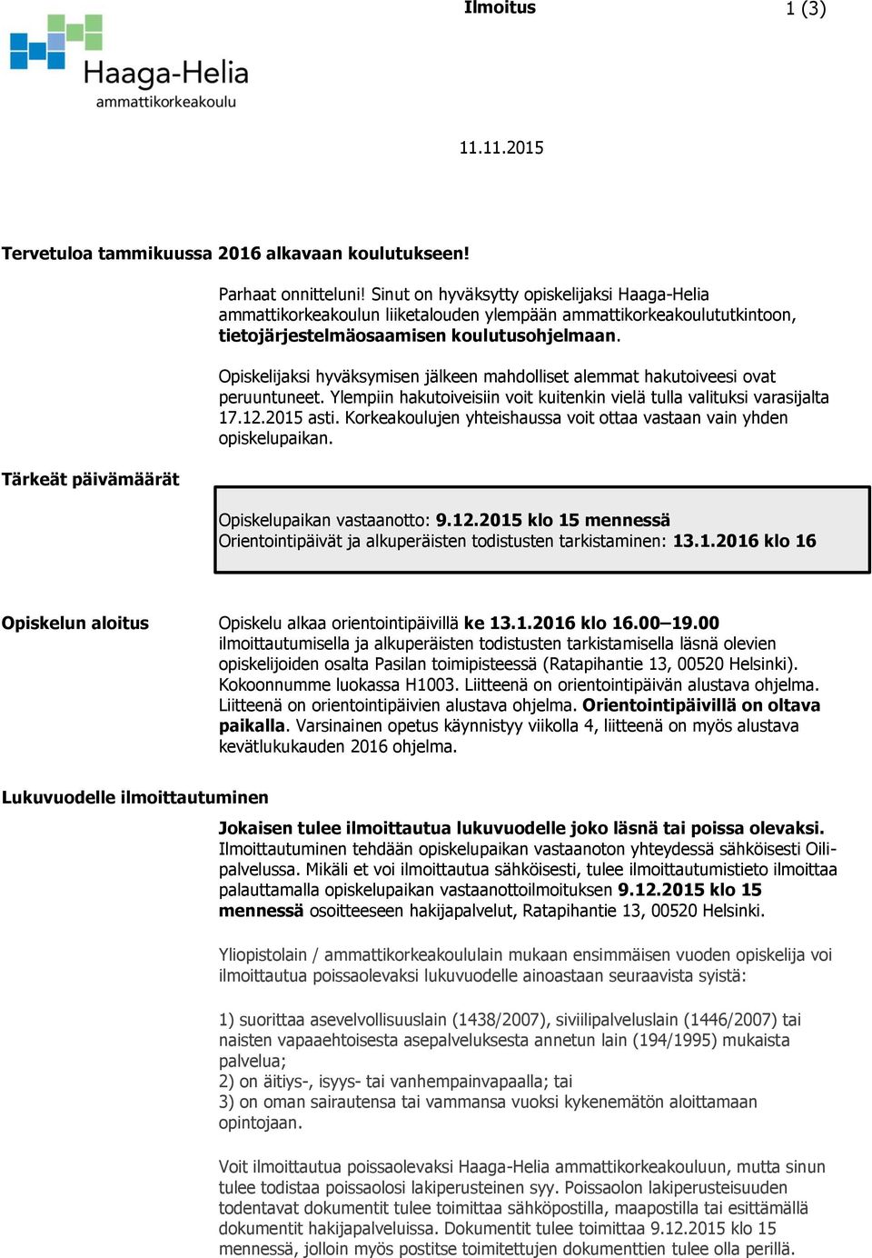 Opiskelijaksi hyväksymisen jälkeen mahdolliset alemmat hakutoiveesi ovat peruuntuneet. Ylempiin hakutoiveisiin voit kuitenkin vielä tulla valituksi varasijalta 17.12.2015 asti.