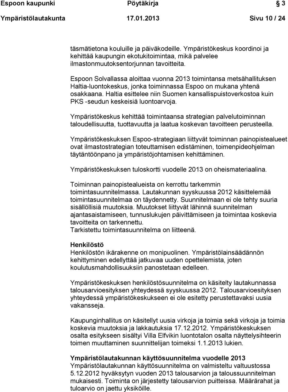 Espoon Solvallassa aloittaa vuonna 2013 toimintansa metsähallituksen Haltia-luontokeskus, jonka toiminnassa Espoo on mukana yhtenä osakkaana.