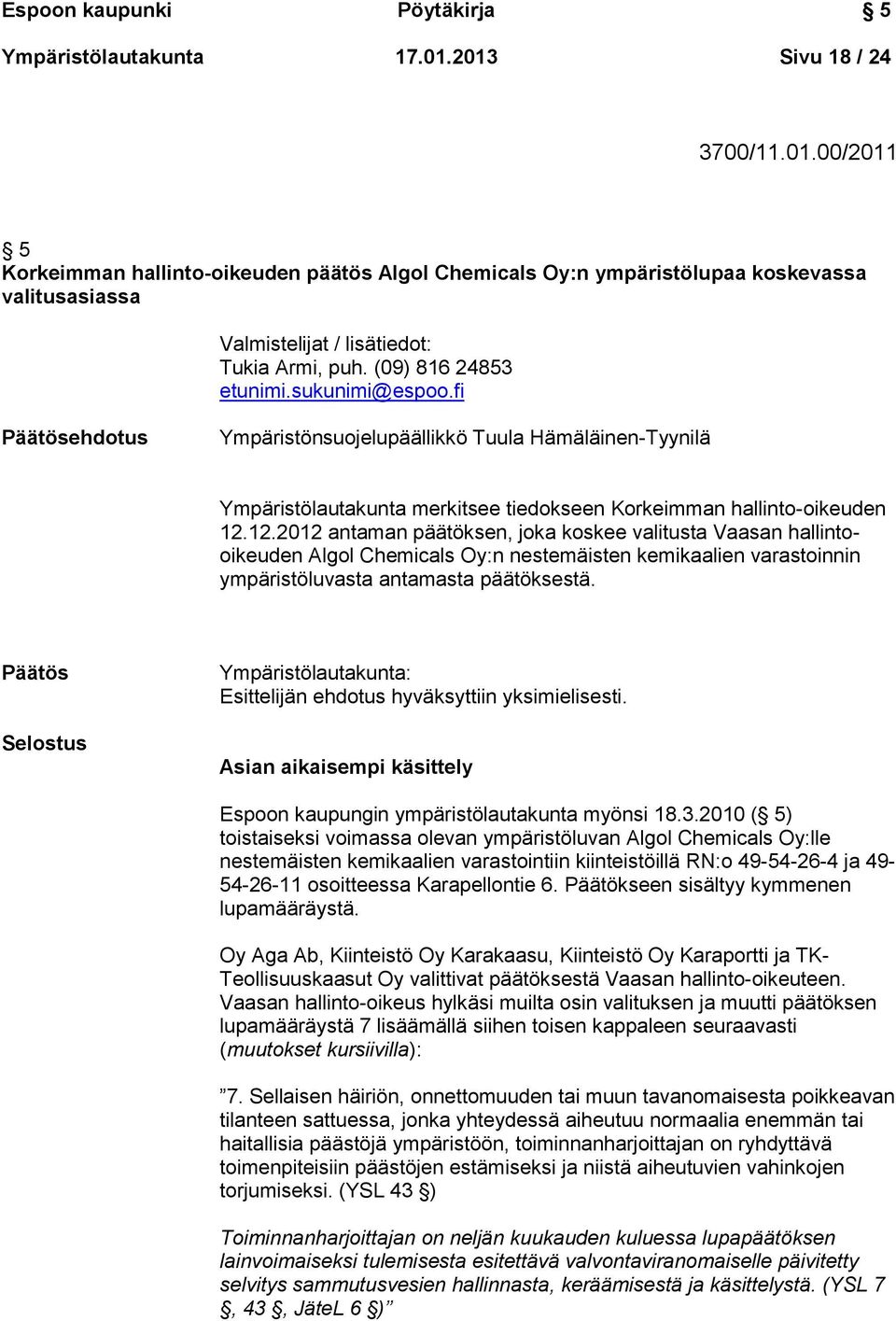 (09) 816 24853 etunimi.sukunimi@espoo.fi Päätösehdotus Ympäristönsuojelupäällikkö Tuula Hämäläinen-Tyynilä Ympäristölautakunta merkitsee tiedokseen Korkeimman hallinto-oikeuden 12.