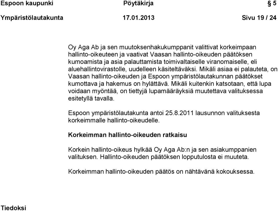 viranomaiselle, eli aluehallintovirastolle, uudelleen käsiteltäväksi. Mikäli asiaa ei palauteta, on Vaasan hallinto-oikeuden ja Espoon ympäristölautakunnan päätökset kumottava ja hakemus on hylättävä.