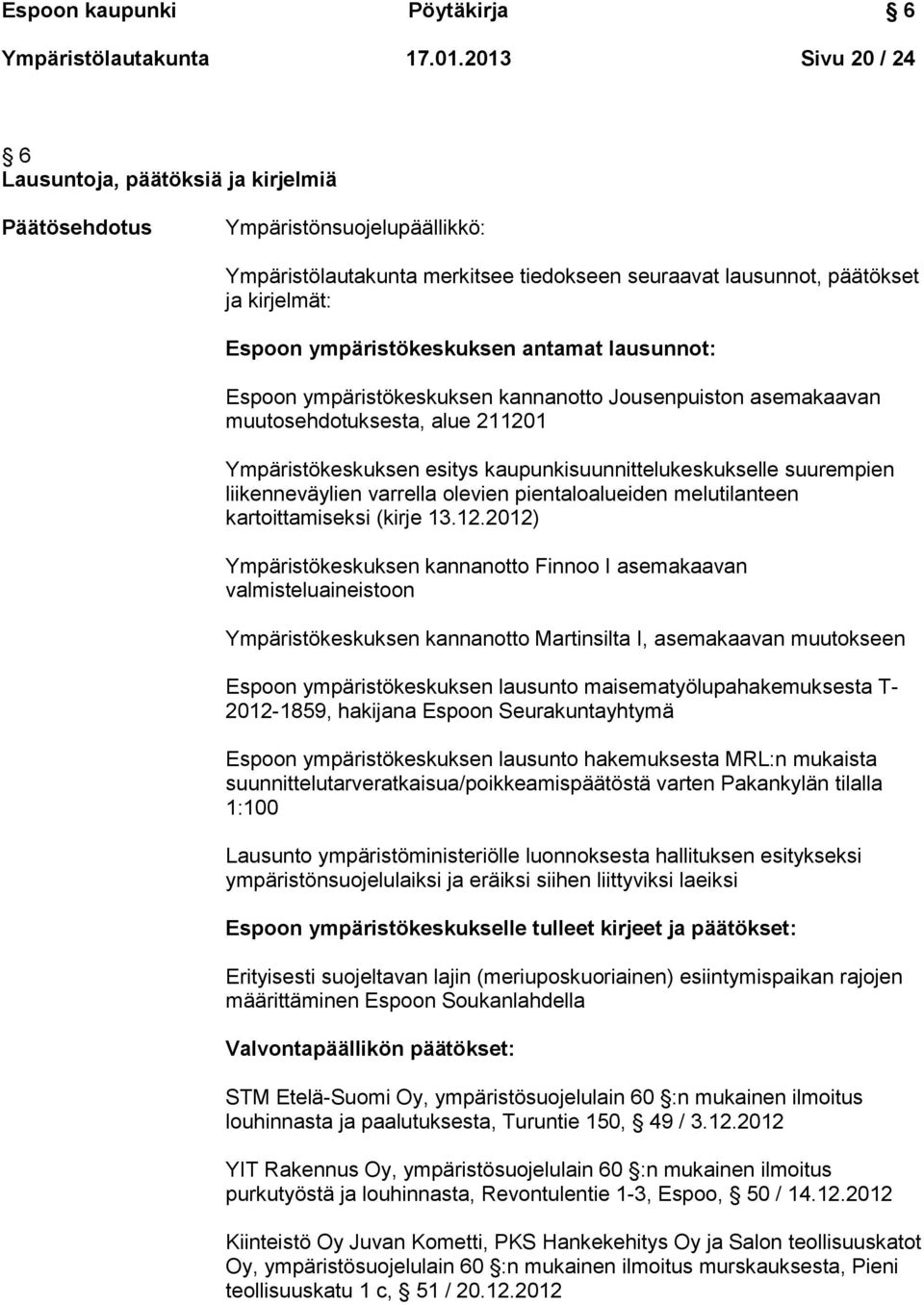 ympäristökeskuksen antamat lausunnot: Espoon ympäristökeskuksen kannanotto Jousenpuiston asemakaavan muutosehdotuksesta, alue 211201 Ympäristökeskuksen esitys kaupunkisuunnittelukeskukselle