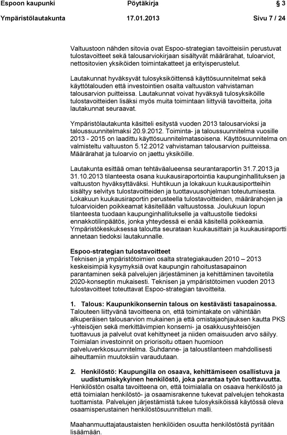 toimintakatteet ja erityisperustelut. Lautakunnat hyväksyvät tulosyksiköittensä käyttösuunnitelmat sekä käyttötalouden että investointien osalta valtuuston vahvistaman talousarvion puitteissa.