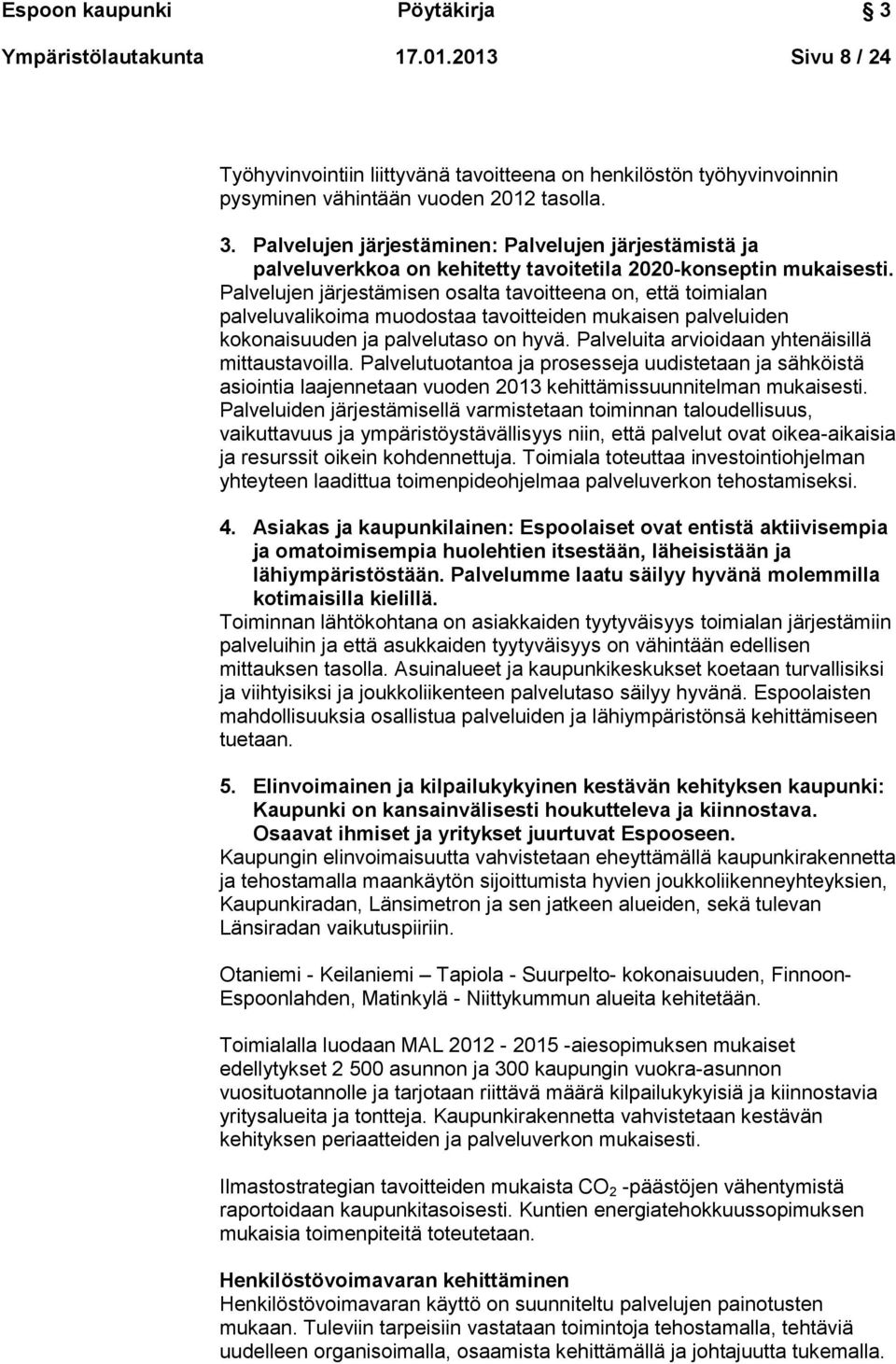 Palveluita arvioidaan yhtenäisillä mittaustavoilla. Palvelutuotantoa ja prosesseja uudistetaan ja sähköistä asiointia laajennetaan vuoden 2013 kehittämissuunnitelman mukaisesti.