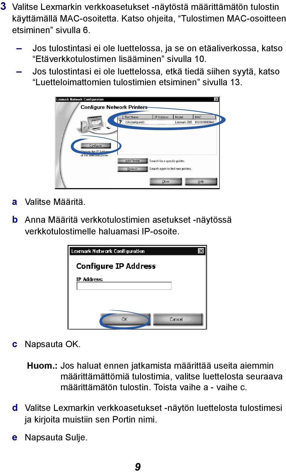 Jos tulostintasi ei ole luettelossa, etkä tiedä siihen syytä, katso Luetteloimattomien tulostimien etsiminen sivulla 13. a Valitse Määritä.