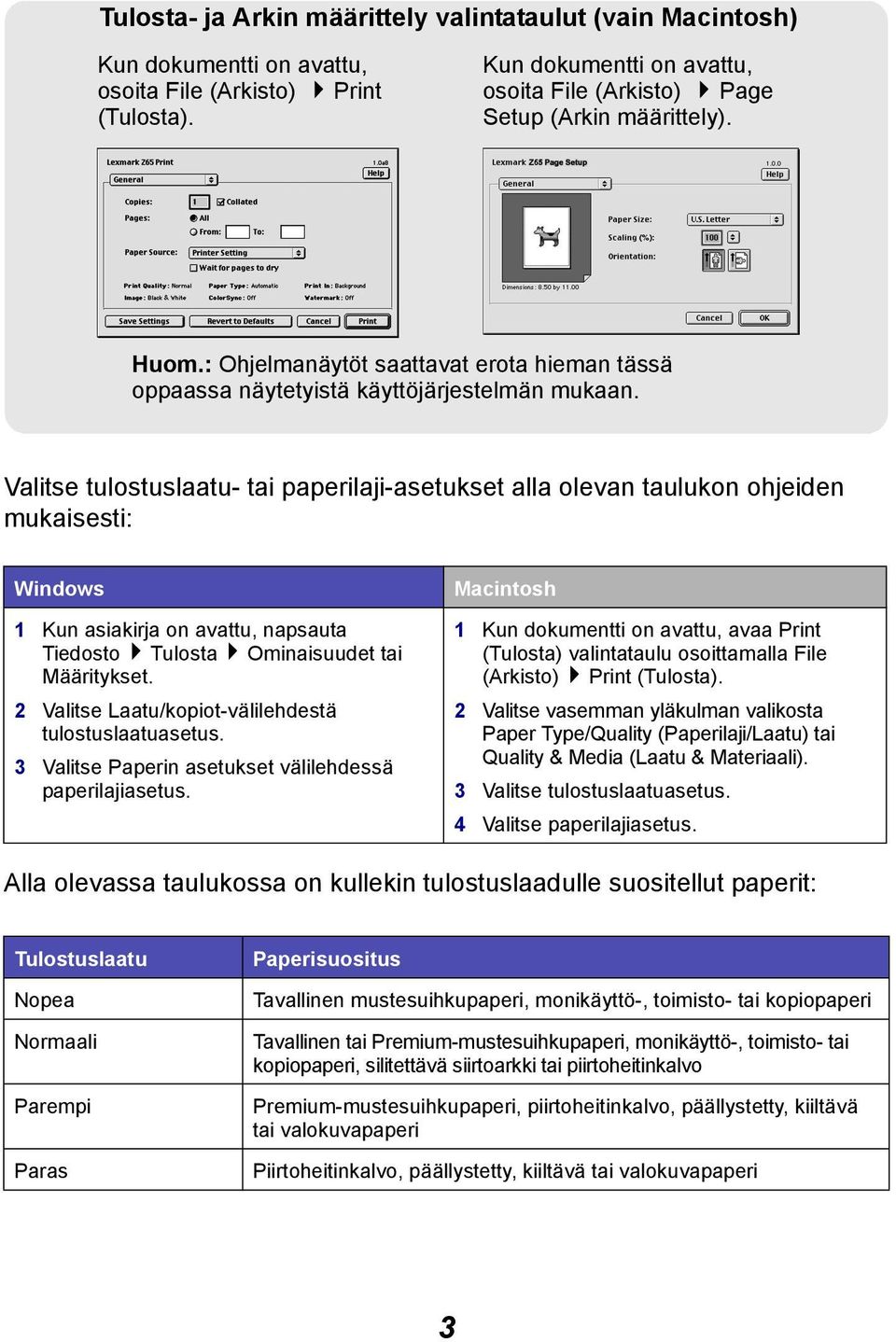 Valitse tulostuslaatu- tai paperilaji-asetukset alla olevan taulukon ohjeiden mukaisesti: Windows 1 Kun asiakirja on avattu, napsauta Tiedosto Tulosta Ominaisuudet tai Määritykset.