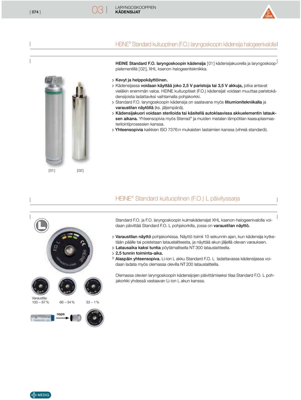 ) kädensijat voidaan muuttaa paristokädensijoista ladattaviksi vaihtamalla pohjakorkki. Standard F.O. laryngoskoopin kädensija on saatavana myös litiumionitekniikalla ja varaustilan näytöllä (ks.