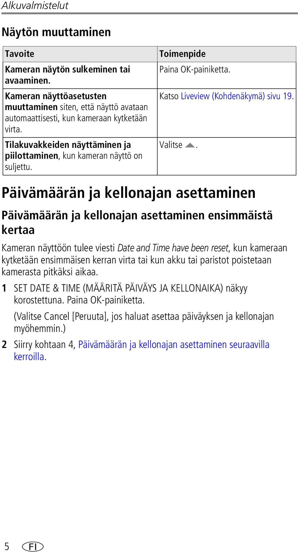 Päivämäärän ja kellonajan asettaminen Päivämäärän ja kellonajan asettaminen ensimmäistä kertaa Kameran näyttöön tulee viesti Date and Time have been reset, kun kameraan kytketään ensimmäisen kerran