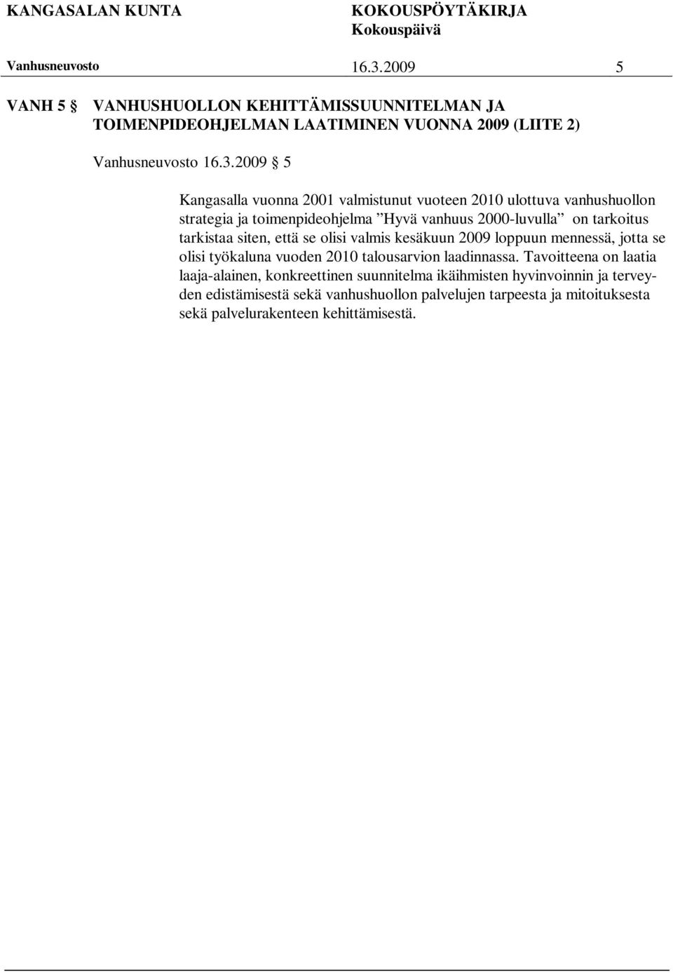 valmis kesäkuun 2009 loppuun mennessä, jotta se olisi työkaluna vuoden 2010 talousarvion laadinnassa.