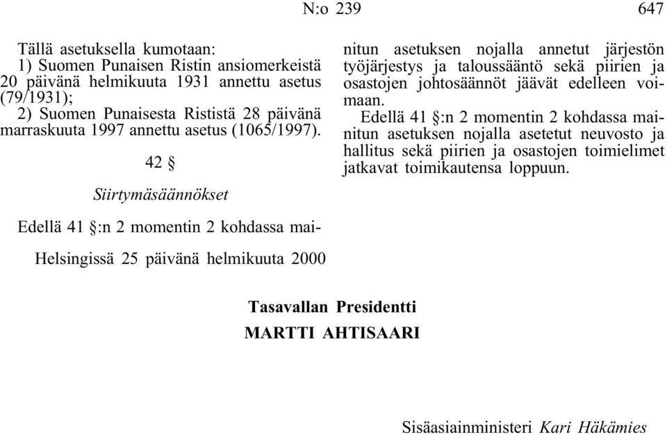 42 Siirtymäsäännökset Edellä 41 :n 2 momentin 2 kohdassa mainitun asetuksen nojalla annetut järjestön työjärjestys ja taloussääntö sekä piirien ja osastojen johtosäännöt