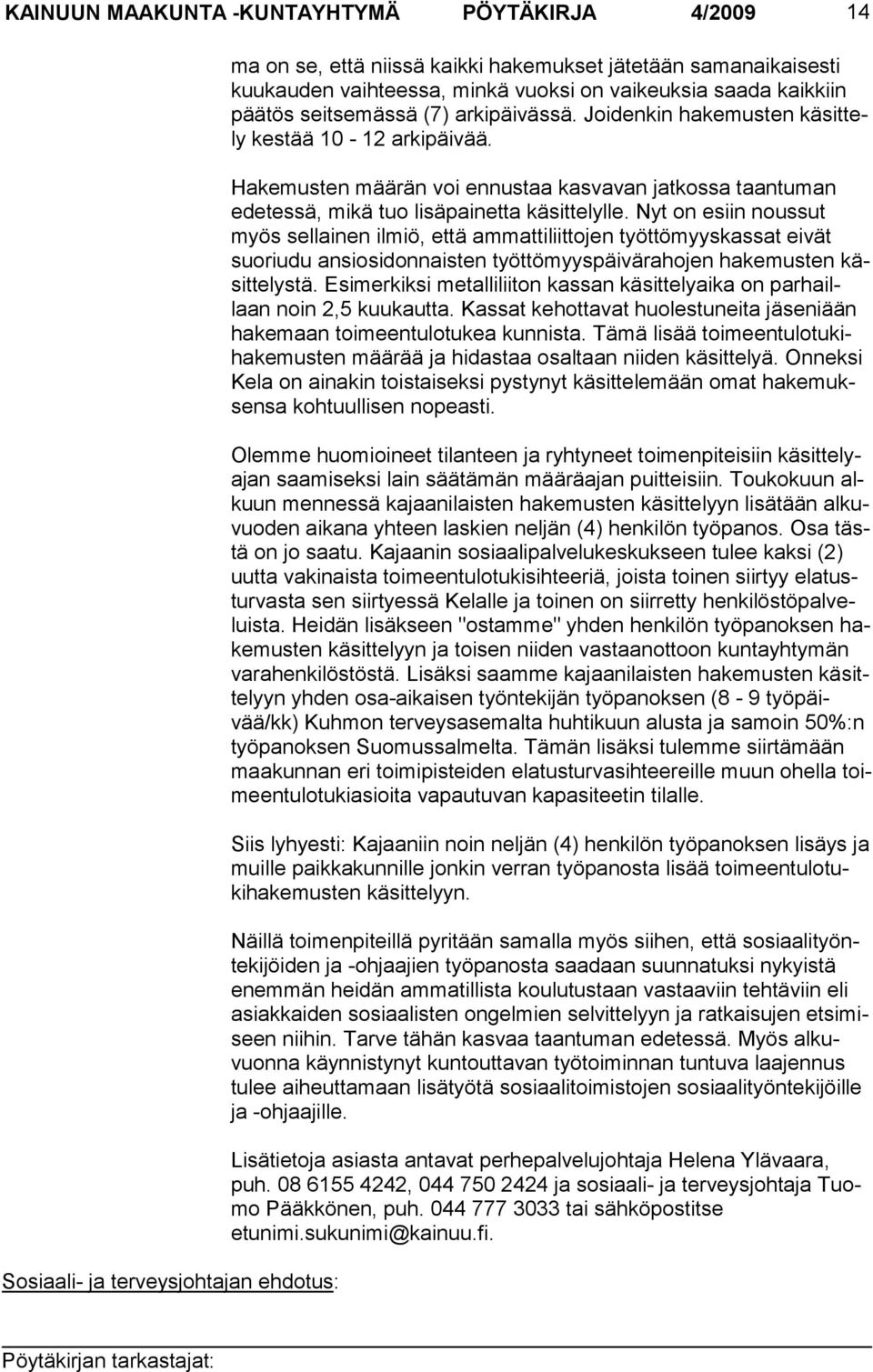 Hakemusten määrän voi ennustaa kasva van jatkossa taantuman edetessä, mikä tuo lisäpai netta käsittelylle.