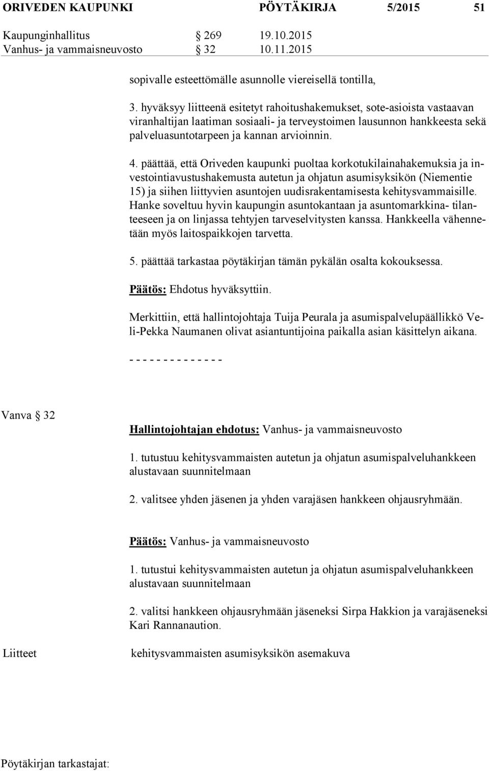 4. päättää, että Oriveden kaupunki puoltaa korkotukilainahakemuksia ja inves toin ti avus tus ha ke mus ta autetun ja ohjatun asumisyksikön (Niementie 15) ja siihen liittyvien asuntojen