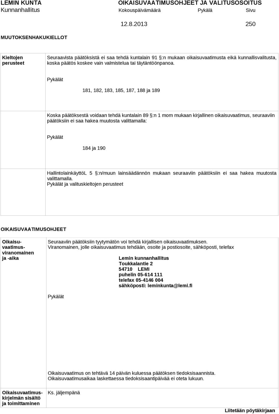 181, 182, 183, 185, 187, 188 ja 189 Koska päätöksestä voidaan tehdä kuntalain 89 :n 1 mom mukaan kirjallinen oikaisuvaatimus, seuraaviin päätöksiin ei saa hakea muutosta valittamalla: 184 ja 190