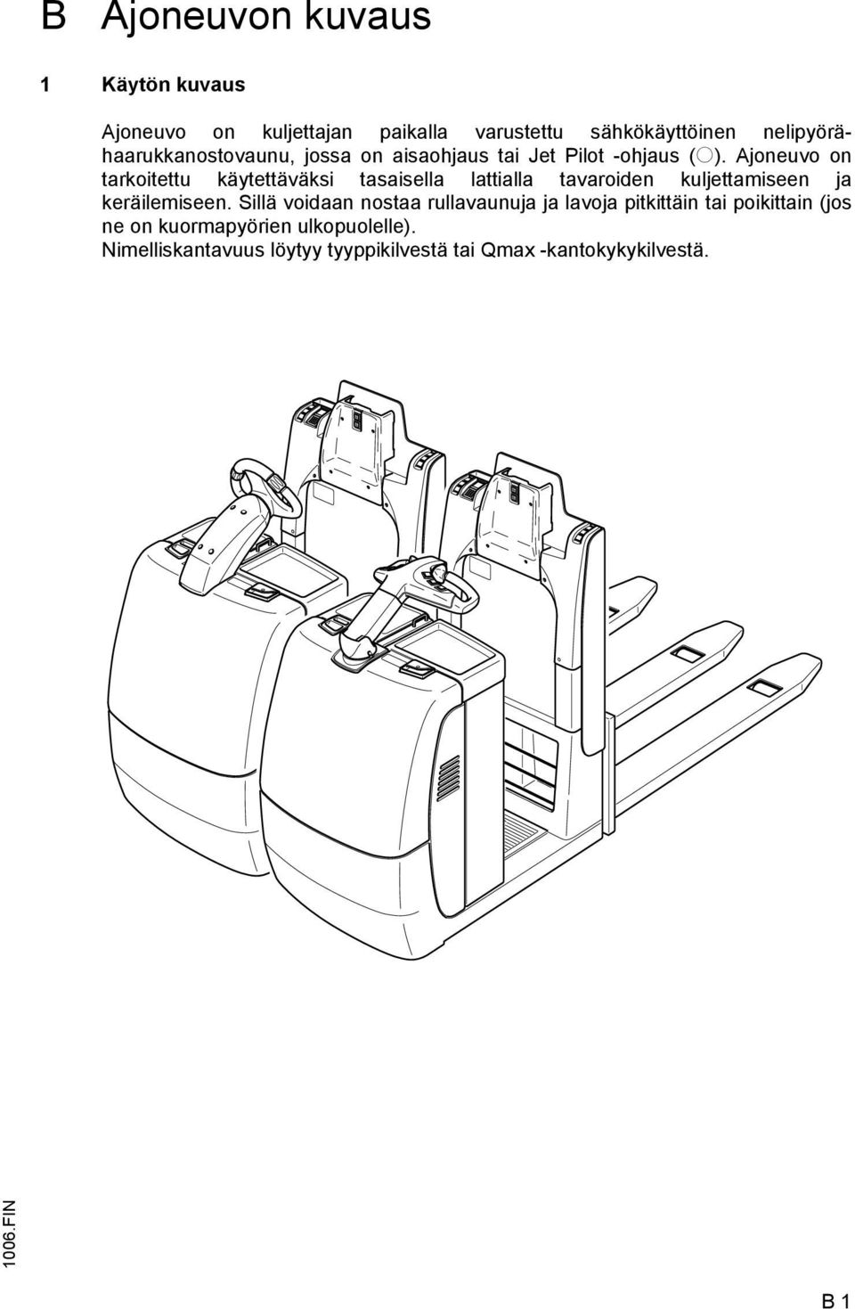 Ajoneuvo on tarkoitettu käytettäväksi tasaisella lattialla tavaroiden kuljettamiseen ja keräilemiseen.