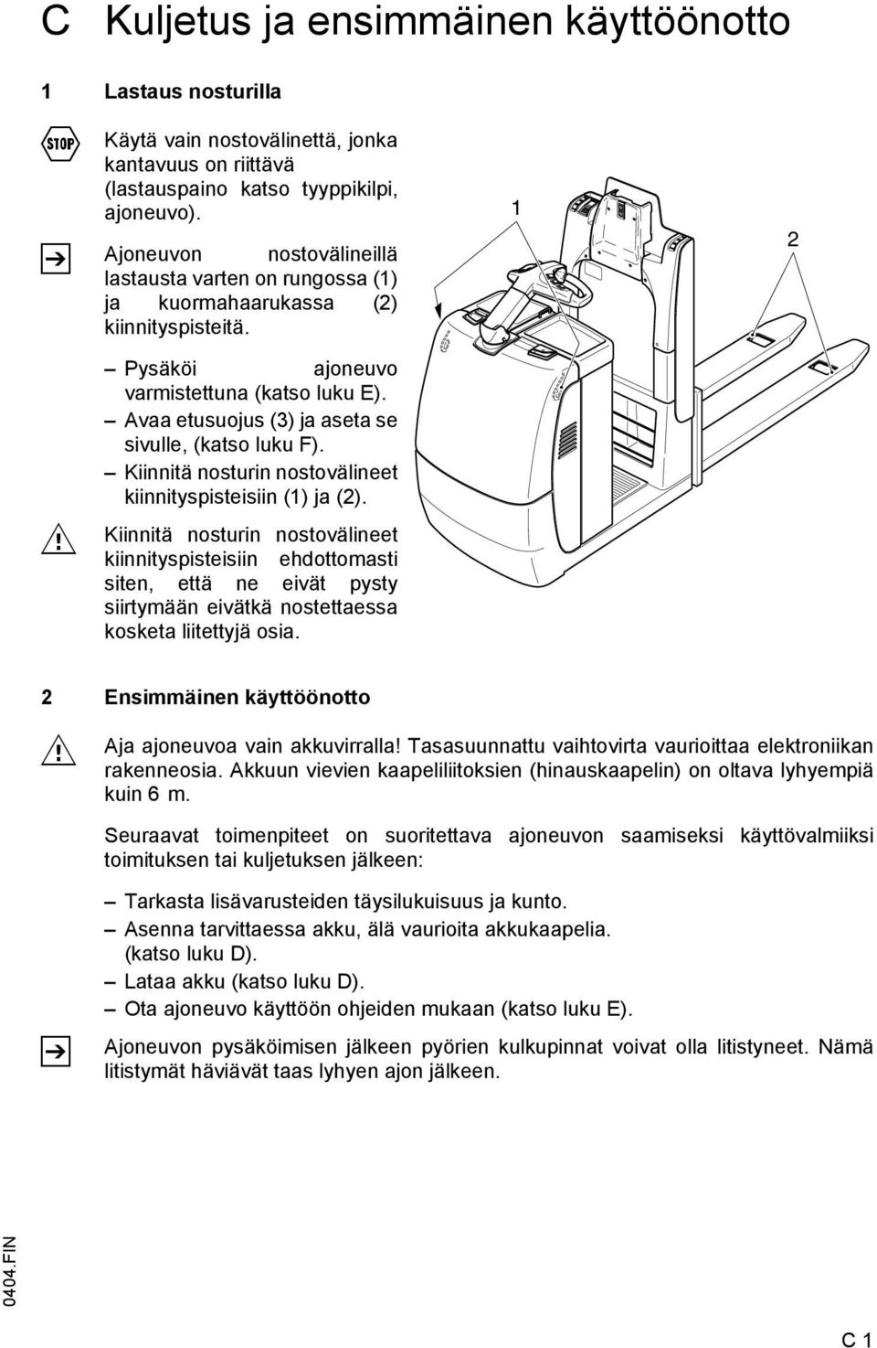 Avaa etusuojus (3) ja aseta se sivulle, (katso luku F). Kiinnitä nosturin nostovälineet kiinnityspisteisiin (1) ja (2).