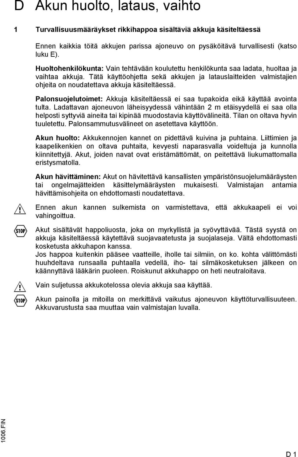 Tätä käyttöohjetta sekä akkujen ja latauslaitteiden valmistajien ohjeita on noudatettava akkuja käsiteltäessä. Palonsuojelutoimet: Akkuja käsiteltäessä ei saa tupakoida eikä käyttää avointa tulta.