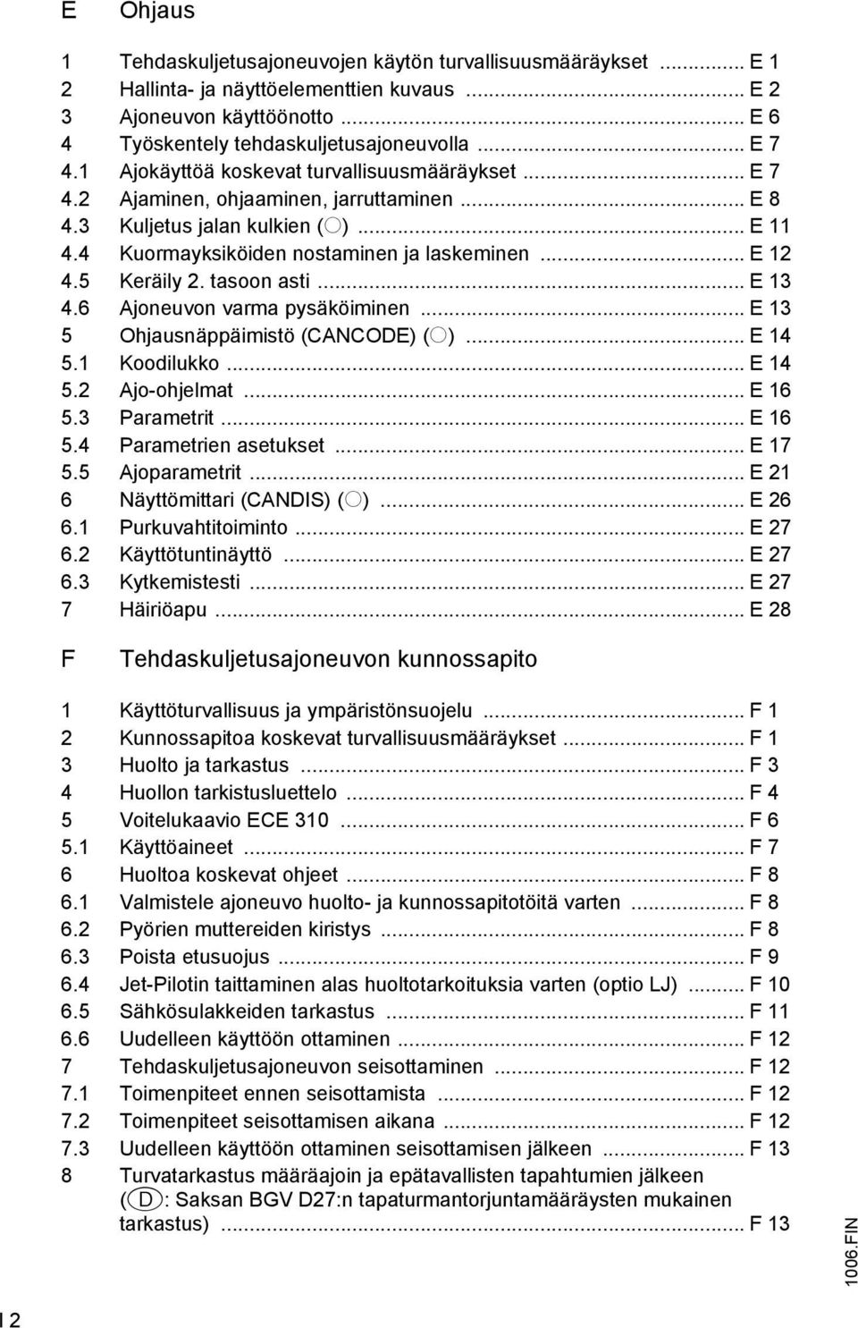 5 Keräily 2. tasoon asti... E 13 4.6 Ajoneuvon varma pysäköiminen... E 13 5 Ohjausnäppäimistö (CANCODE) (o)... E 14 5.1 Koodilukko... E 14 5.2 Ajo-ohjelmat... E 16 5.3 Parametrit... E 16 5.4 Parametrien asetukset.