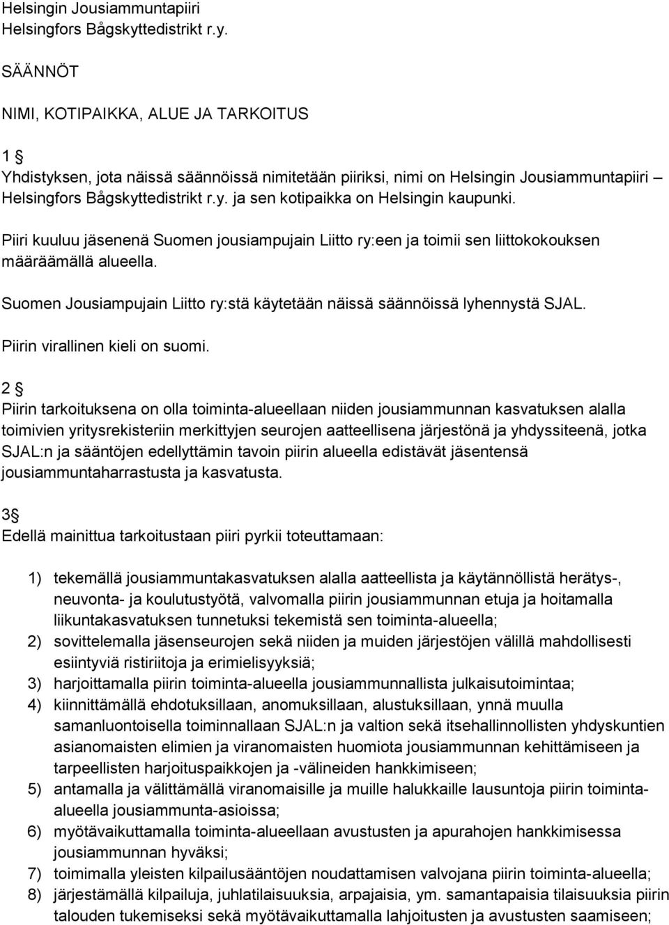 Piiri kuuluu jäsenenä Suomen jousiampujain Liitto ry:een ja toimii sen liittokokouksen määräämällä alueella. Suomen Jousiampujain Liitto ry:stä käytetään näissä säännöissä lyhennystä SJAL.